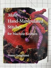 More Hand Manipulated Stitches for Machine Knitters by Susan Guagliumi 2010, TPB