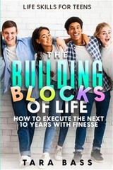 Life Skills For Teens: The Building Blocks of Life – How To Execute The Next 10