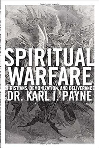 Spiritual Warfare: Christians, Demonization, and Deliverance by Dr. Payne, Karl