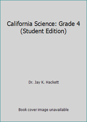 California Science: Grade 4 (Student Edition) by Dr. Jay K. Hackett