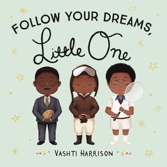 Follow Your Dreams, Little One (Vashti Harrison’s Little Ones, 3)