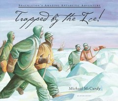 Trapped by the Ice!: Shackleton’s Amazing Antarctic Adventure by McCurdy, Micha
