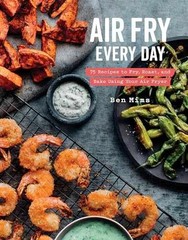 Air Fry Every Day: 75 Recipes to Fry, – Hardcover, by Ben Mims – Very Good