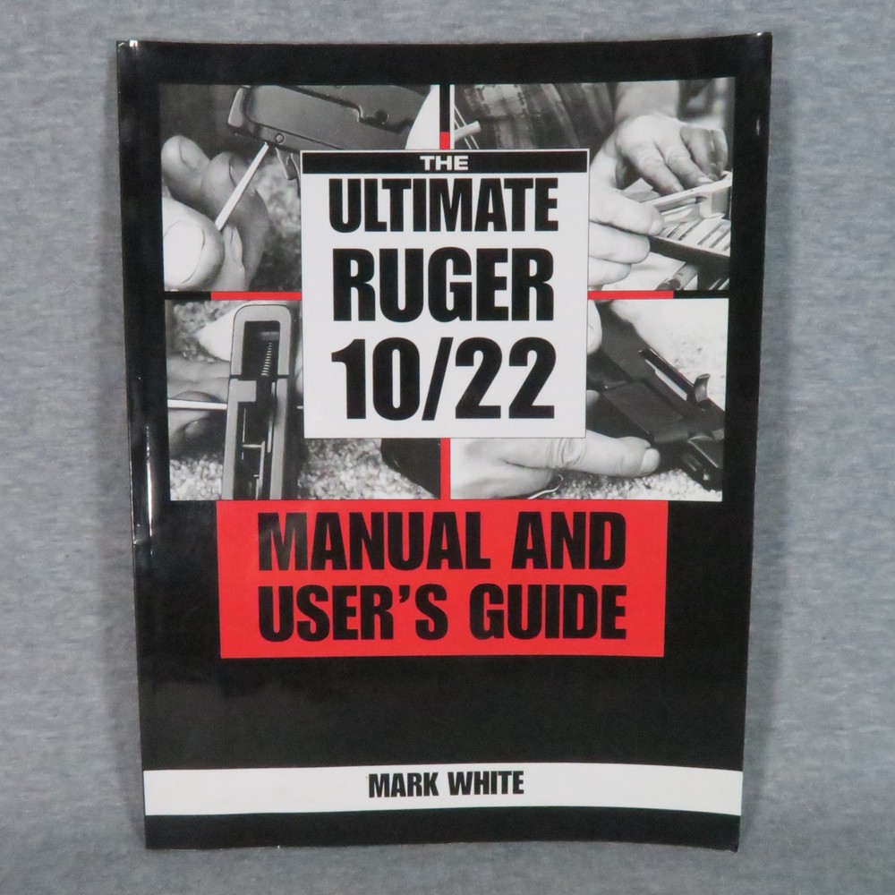 The Ultimate Ruger 10/22 Manual and User’s Guide by Mark White