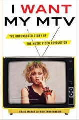 I Want My MTV : The Uncensored Story of the Music Video Revolutio