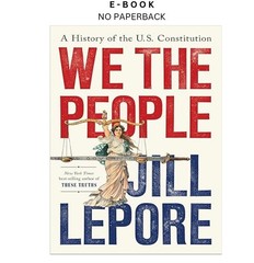 We the People: A History of the U.S. Constitution, Jill Lepore 2025