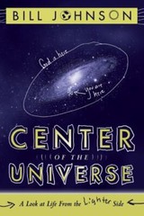 Center of the Universe : A Look at Life from the Lighter Side by Bill Johnson…