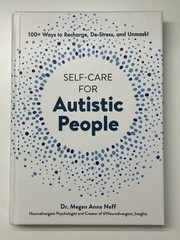 Self-Care for Autistic People : 100+ Ways to Recharge, De-Stress, and Unmask