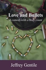 LOVE AND BULLETS: A COMEDY WITH A BODY COUNT By Jeffrey Gentile