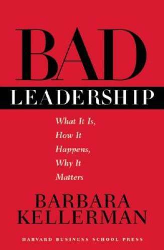 Bad Leadership: What It Is, How It Happens, Why It Matters (Leadership fo – GOOD