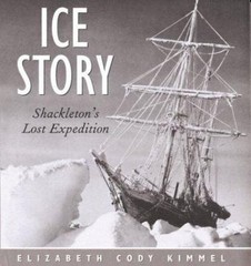 Ice Story: Shackleton’s Lost Expedition by Kimmel, Elizabeth Cody