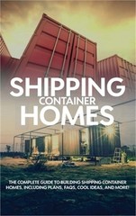 Shipping Container Homes: The complete guide to building shipping container home