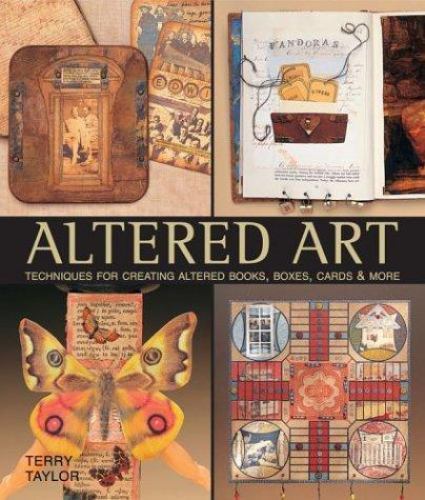 Altered Art: Techniques for Creating Alt- hardcover, 9781579905507, Terry Taylor