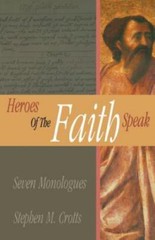 Heroes of the Faith Speak: Seven Monologues by Crotts, Stephen M.