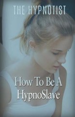 How To Be A HypnoSlave by The Hypnotist (paperback)