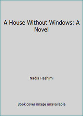 A House Without Windows: A Novel by Nadia Hashimi