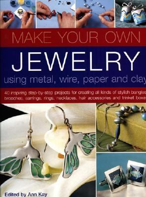 Make Your Own Jewellery Using Metal, Wire, Paper & Clay by Ann Kay