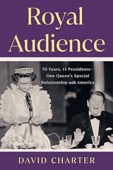 Royal Audience: 70 Years, 13 Presiden…, David Charter