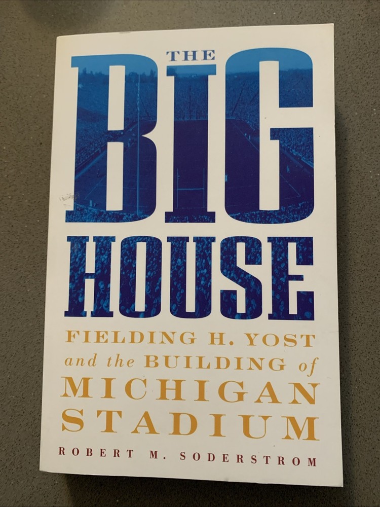 Big House : Fielding H. Yost and the Building of Michigan Stadium by Robert…