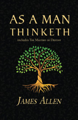As a Man Thinketh – the Original 1902 Classic (Includes the Mastery of Destiny)