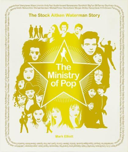 Ministry of Pop : The Stock Aitken Waterman Story, Hardcover by Elliott, Mark…