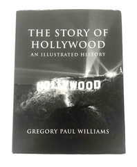 THE STORY OF HOLLYWOOD: AN ILLUSTRATED HISTORY By Gregory Paul Williams