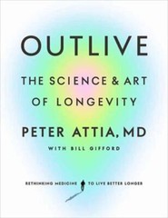 Outlive: The Science and Art of Longevity, Attia MD, Peter, Good Book