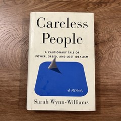 Careless People : A Cautionary Tale of Power, Greed, and Lost Idealism by Sarah