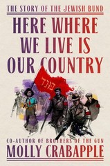 Here Where We Live Is Our Country: The Story of the Jewish Bund by Molly Crabapp