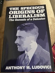 Specious Origins of Liberalism : The Genesis of a Delusion by Anthony M Ludovici