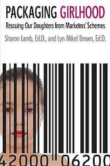 Packaging Girlhood : Rescuing Our Daughters from Marketers’ Schemes by Lyn Mikel