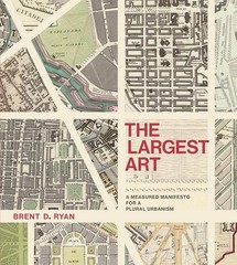 The Largest Art: A Measured Manifesto for a Plural Urbanism (Mit Press) – Ry…