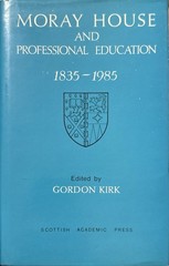 Moray House and Professional Education 1835-1985, Kirk (ed), Edinburgh