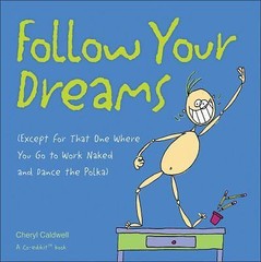 Follow Your Dreams: (Except for That One Where You Go to Work Naked and Dance…