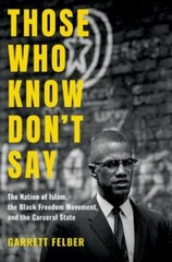 Those Who Know Don’t Say: The Nation of Islam, the Black Freedom Movement, and t