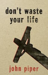 Don’t Waste Your Life – paperback, 1581344988, John Piper