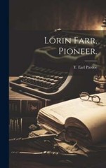Lorin Farr, Pioneer. by T Earl B 1885 Pardoe: New