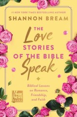 The Love Stories of the Bible Speak: Biblical Lessons on Romance, Friendship,…