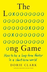 The Long Game : How to Be a Long-Term Thinker in a Short-Term Wor