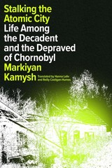 Stalking the Atomic City: Life Among the Decadent and the Depraved of Chorno…