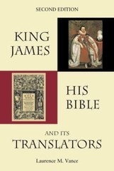 King James, His Bible, and Its Translators by Laurence M. Vance