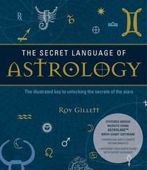 The Secret Language of Astrology : The Illustrated Key to Unlocki