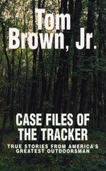 Case Files of the Tracker: True Stories from America’s Greatest Outdoorsman