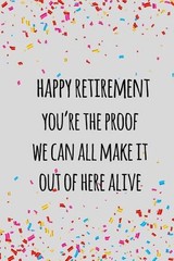 happy retirement you’re the proof we can all make it out of here alive: Funny re