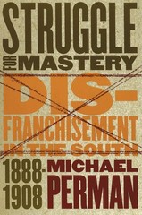 Struggle for Mastery: Disfranchisement in the South, 1888-1908 (Fred W. Morr…