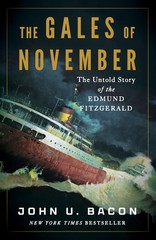 THE GALES OF NOVEMBER: THE UNTOLD STORY OF THE EDMUND FITZGERALD John U. Bacon