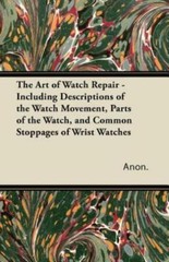 The Art Of Watch Repair – Including Descriptions Of The Watch Movement, Par…
