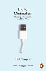 Digital Minimalism: Choosing a Focused Life in a Noisy World by Cal Newport: New