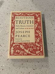 Beauteous Truth: Faith Reason Literature & Culture by Joseph Pearce (Hardcover)
