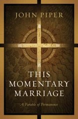This Momentary Marriage: A Parable of Perm- 9781433507120, hardcover, John Piper